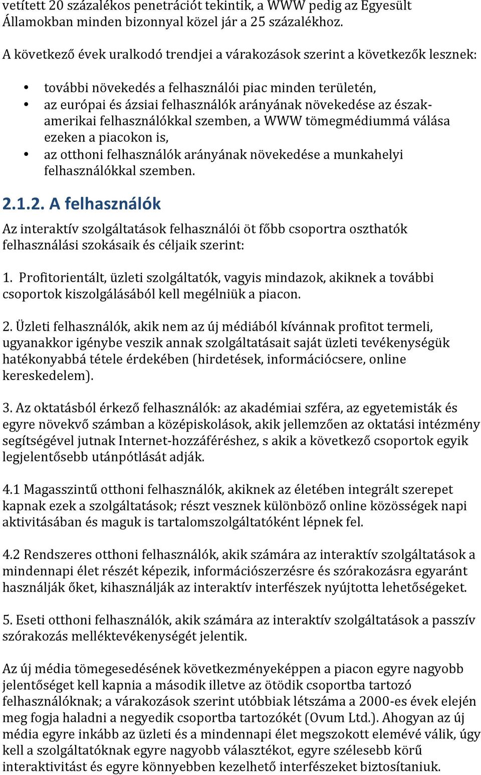 amerikai felhasználókkal szemben, a WWW tömegmédiummá válása ezeken a piacokon is, az otthoni felhasználók arányának növekedése a munkahelyi felhasználókkal szemben. 2.