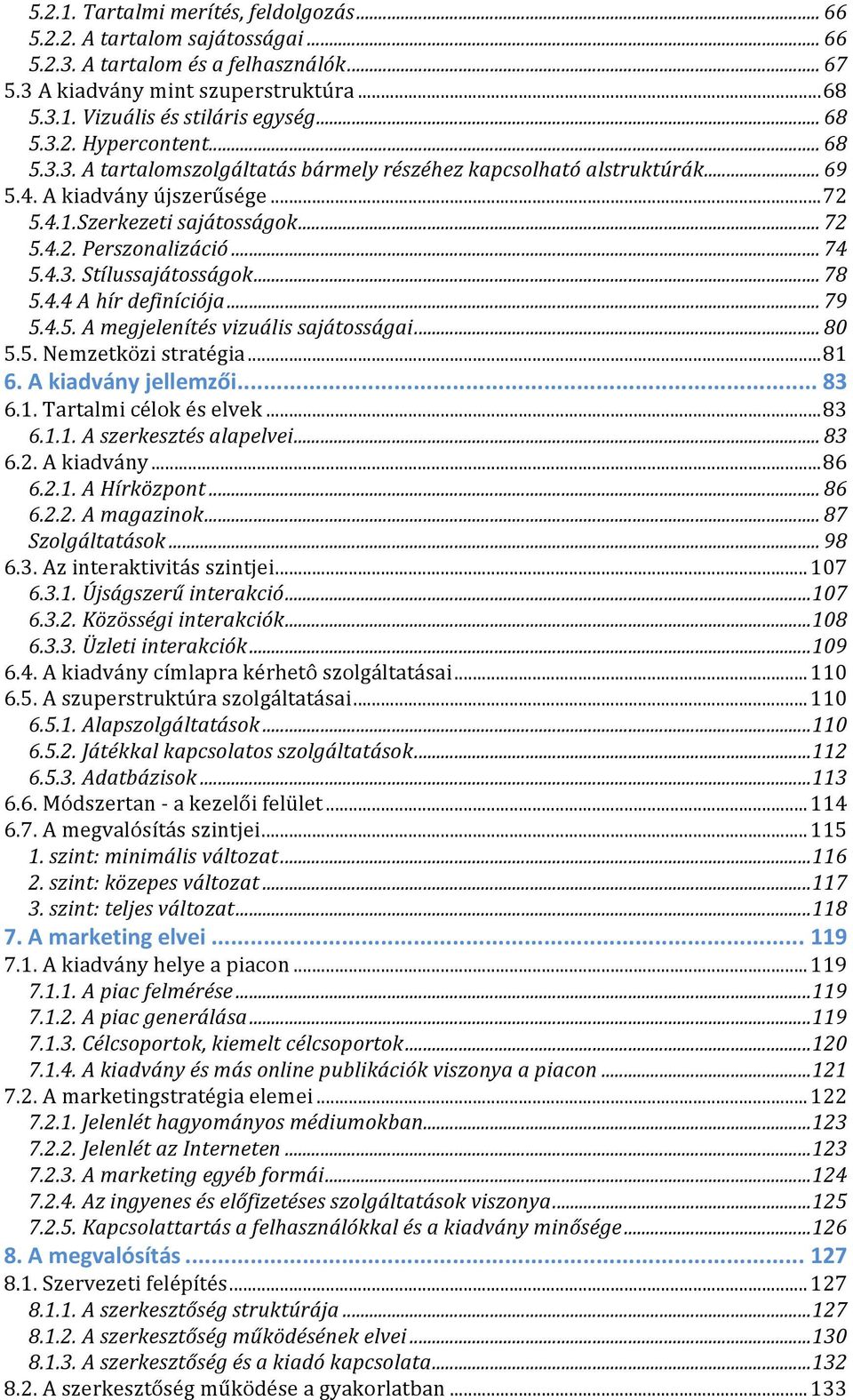 .. 74 5.4.3. Stílussajátosságok... 78 5.4.4 A hír definíciója... 79 5.4.5. A megjelenítés vizuális sajátosságai... 80 5.5. Nemzetközi stratégia... 81 6. A kiadvány jellemzői... 83 6.1. Tartalmi célok és elvek.