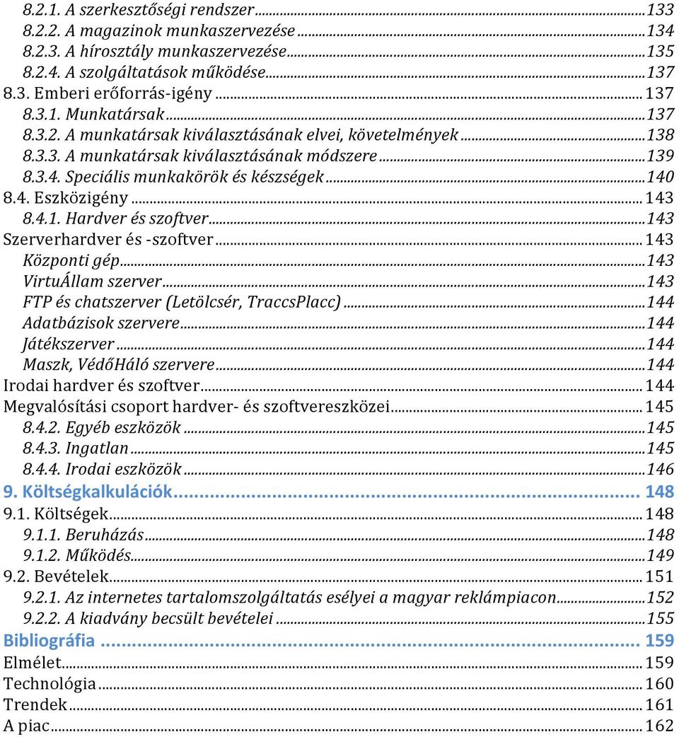 4. Eszközigény... 143 8.4.1. Hardver és szoftver... 143 Szerverhardver és - szoftver... 143 Központi gép... 143 VirtuÁllam szerver... 143 FTP és chatszerver (Letölcsér, TraccsPlacc).