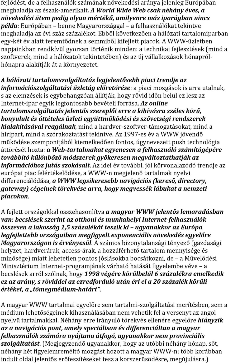 százalékot. Ebből következően a hálózati tartalomiparban egy- két év alatt teremtődnek a semmiből kifejlett piacok.