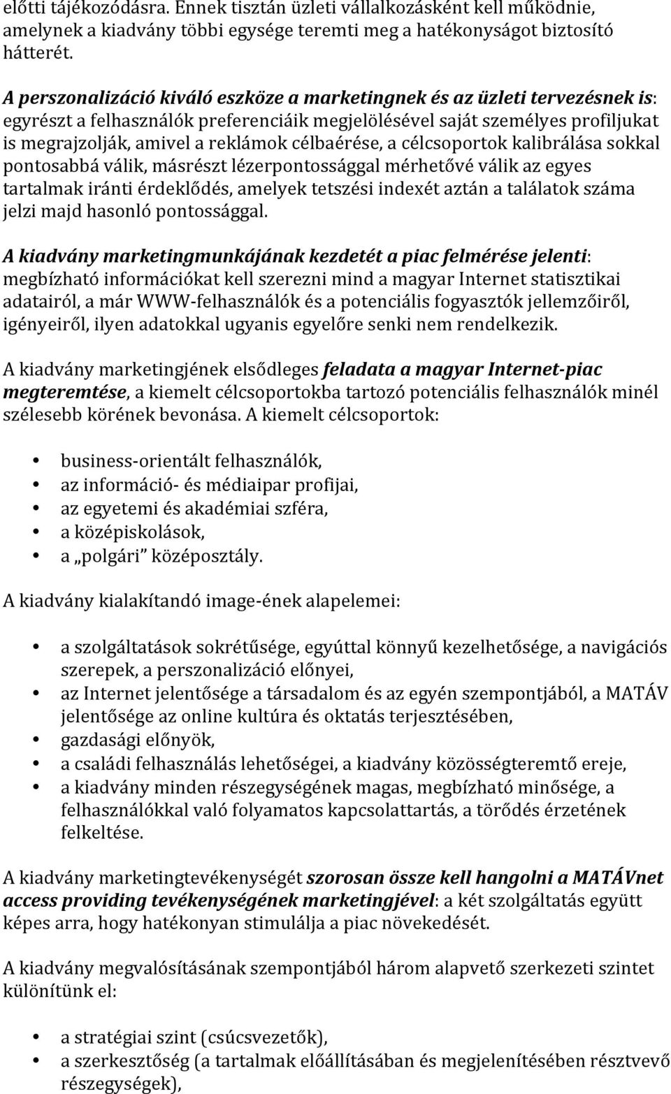 célbaérése, a célcsoportok kalibrálása sokkal pontosabbá válik, másrészt lézerpontossággal mérhetővé válik az egyes tartalmak iránti érdeklődés, amelyek tetszési indexét aztán a találatok száma jelzi