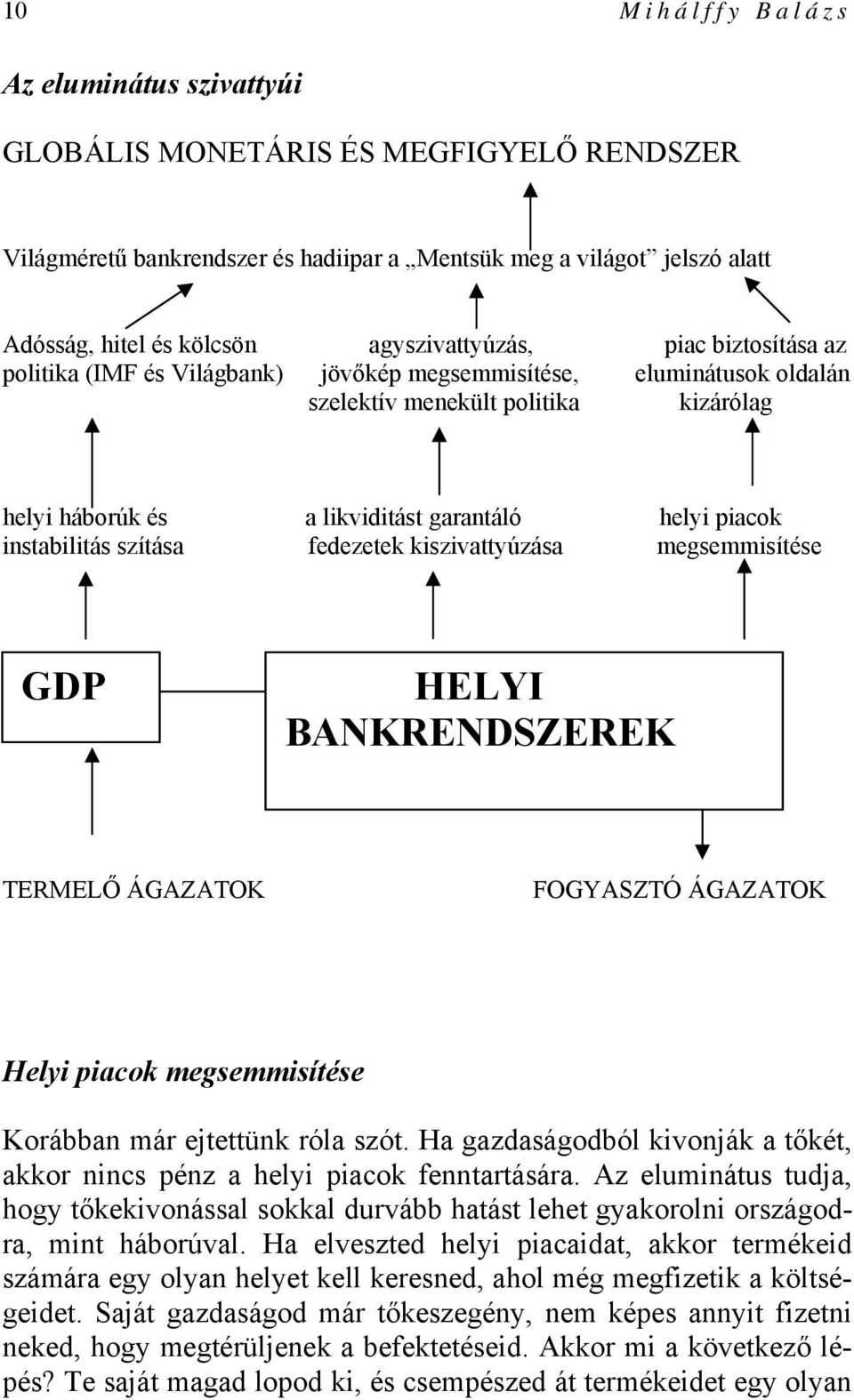 piacok instabilitás szítása fedezetek kiszivattyúzása megsemmisítése GDP HELYI BANKRENDSZEREK TERMELŐ ÁGAZATOK FOGYASZTÓ ÁGAZATOK Helyi piacok megsemmisítése Korábban már ejtettünk róla szót.