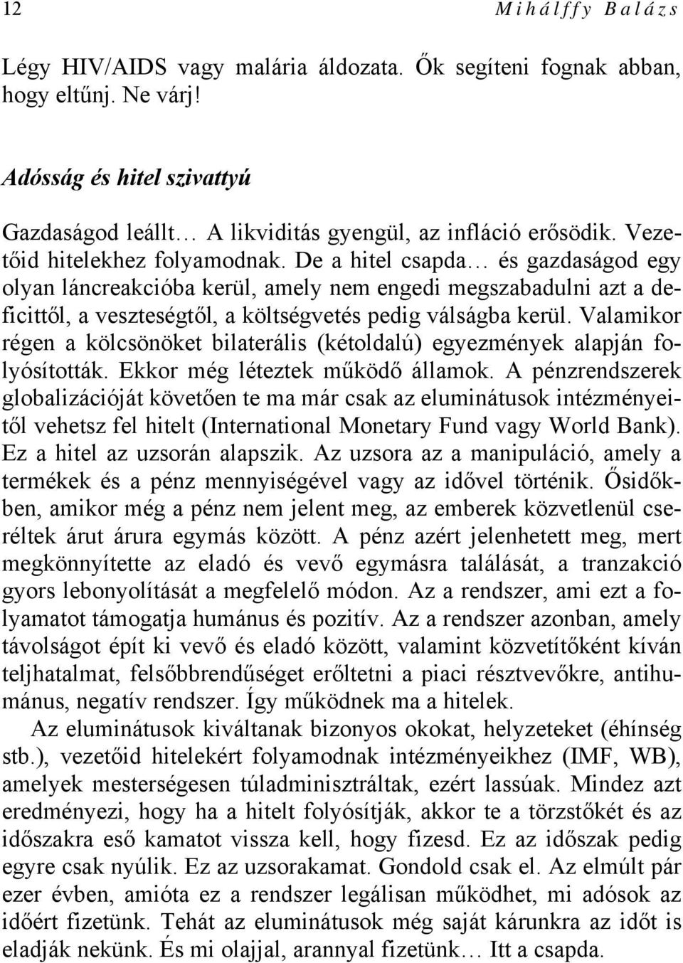 Valamikor régen a kölcsönöket bilaterális (kétoldalú) egyezmények alapján folyósították. Ekkor még léteztek működő államok.