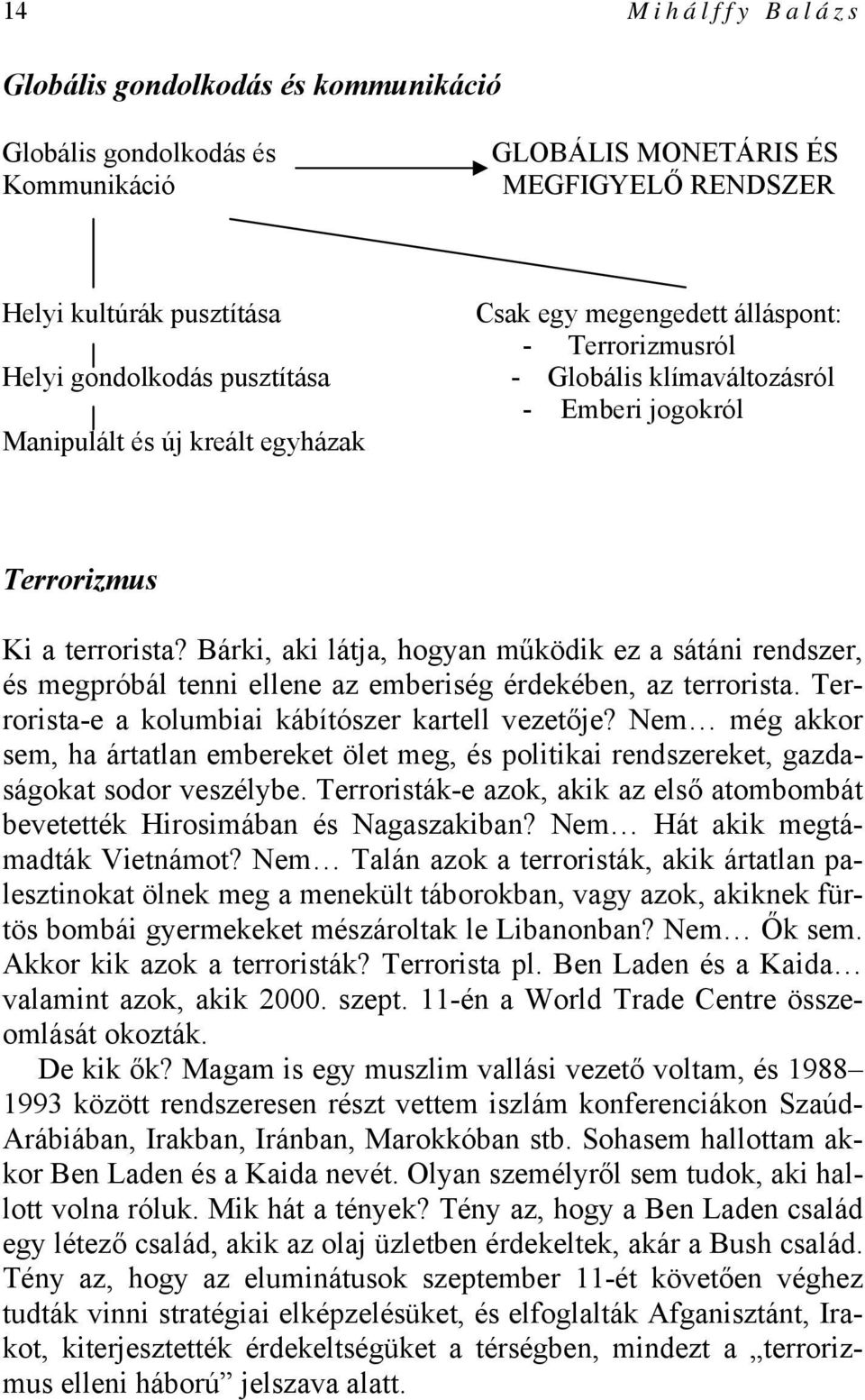 Bárki, aki látja, hogyan működik ez a sátáni rendszer, és megpróbál tenni ellene az emberiség érdekében, az terrorista. Terrorista-e a kolumbiai kábítószer kartell vezetője?