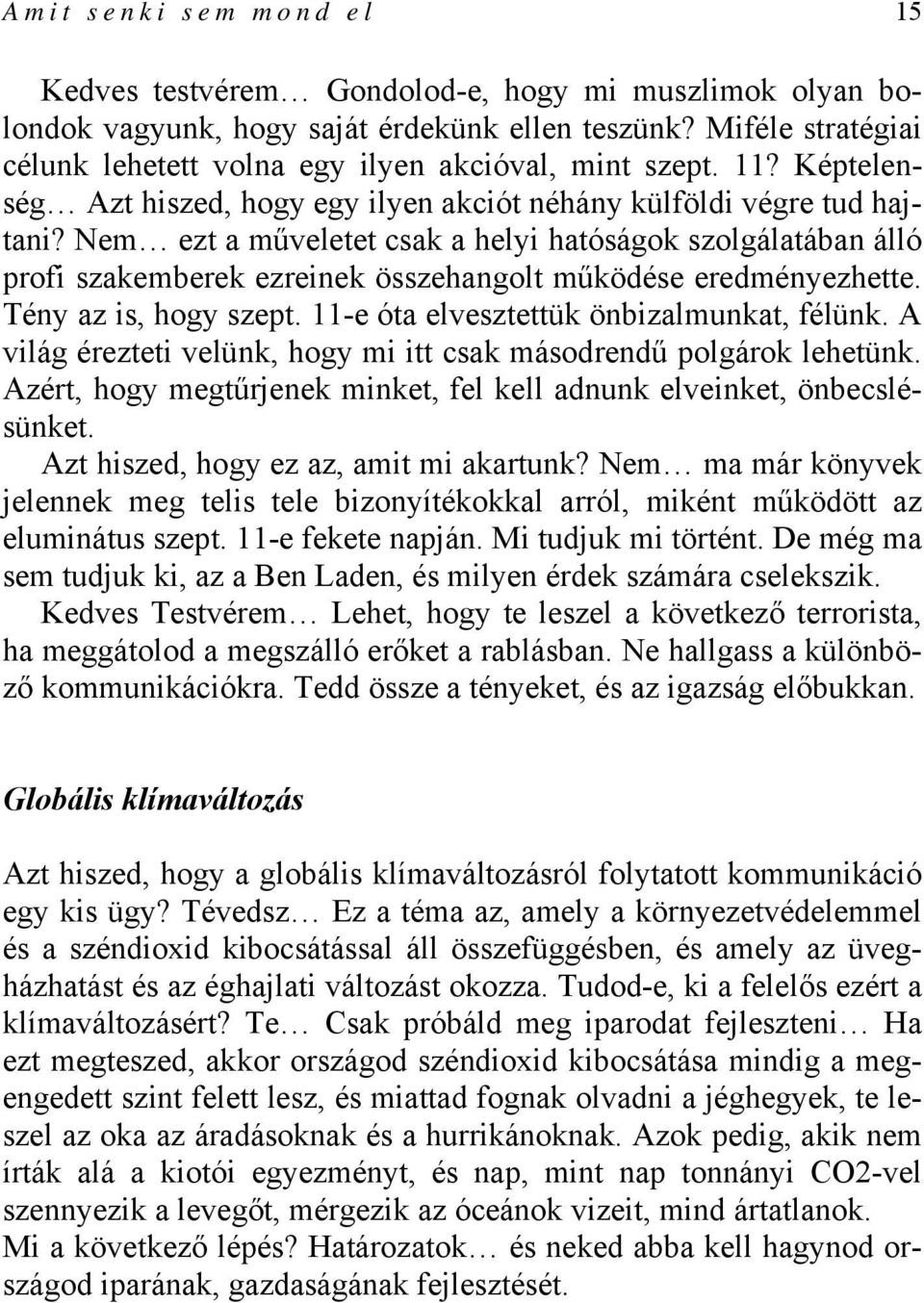 Nem ezt a műveletet csak a helyi hatóságok szolgálatában álló profi szakemberek ezreinek összehangolt működése eredményezhette. Tény az is, hogy szept. 11-e óta elvesztettük önbizalmunkat, félünk.