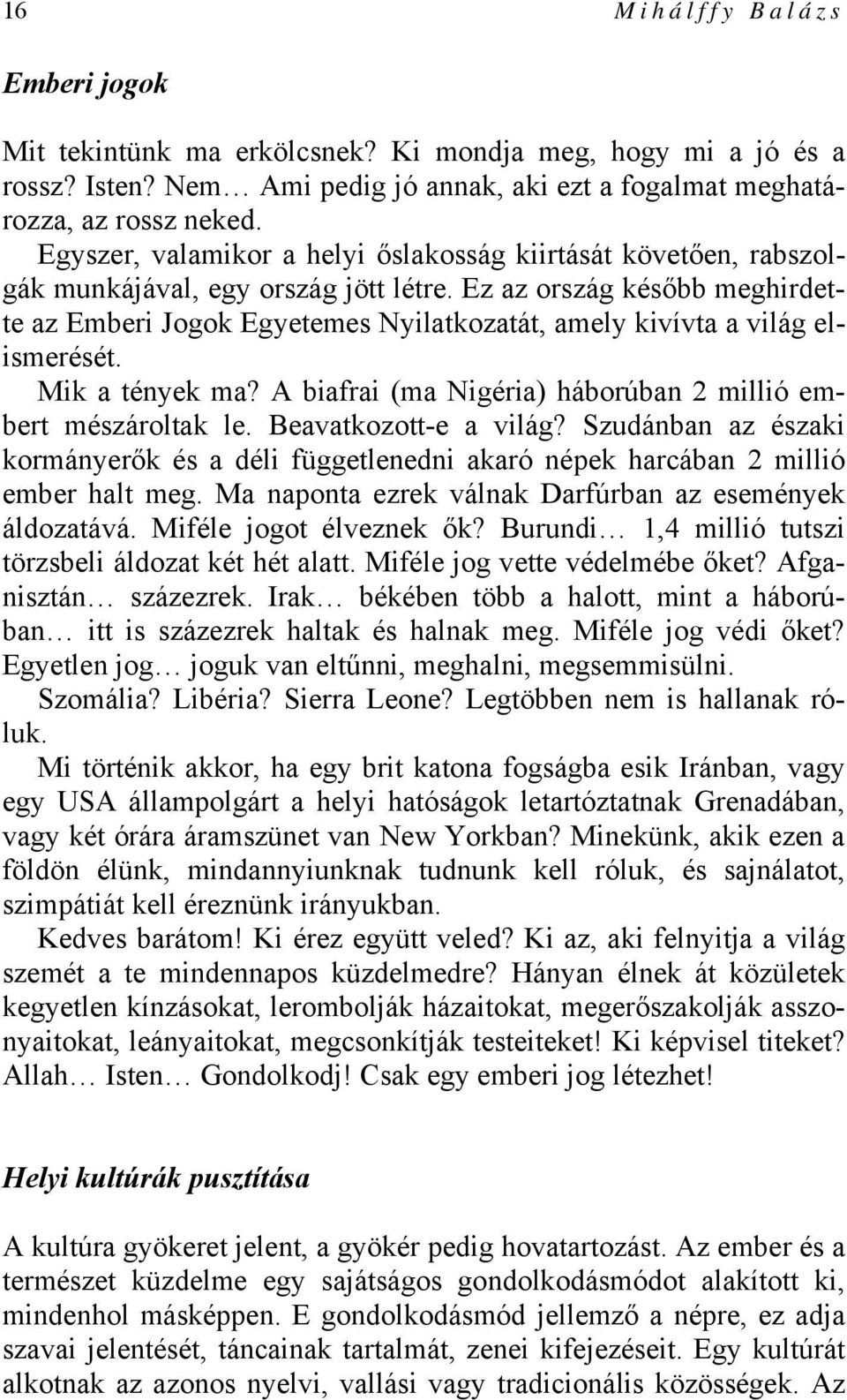 Ez az ország később meghirdette az Emberi Jogok Egyetemes Nyilatkozatát, amely kivívta a világ elismerését. Mik a tények ma? A biafrai (ma Nigéria) háborúban 2 millió embert mészároltak le.