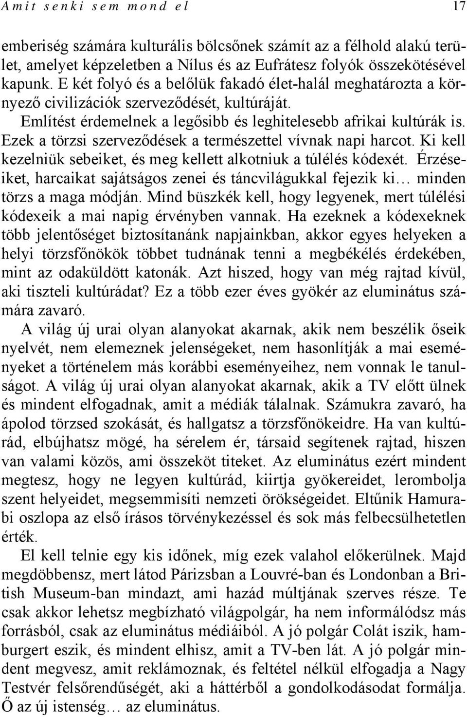 Ezek a törzsi szerveződések a természettel vívnak napi harcot. Ki kell kezelniük sebeiket, és meg kellett alkotniuk a túlélés kódexét.