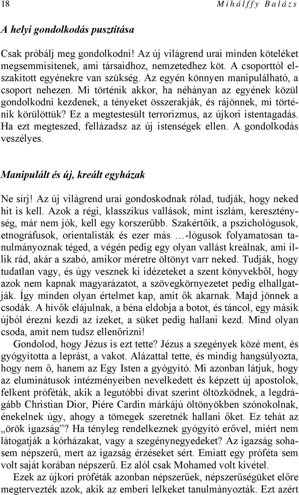 Mi történik akkor, ha néhányan az egyének közül gondolkodni kezdenek, a tényeket összerakják, és rájönnek, mi történik körülöttük? Ez a megtestesült terrorizmus, az újkori istentagadás.