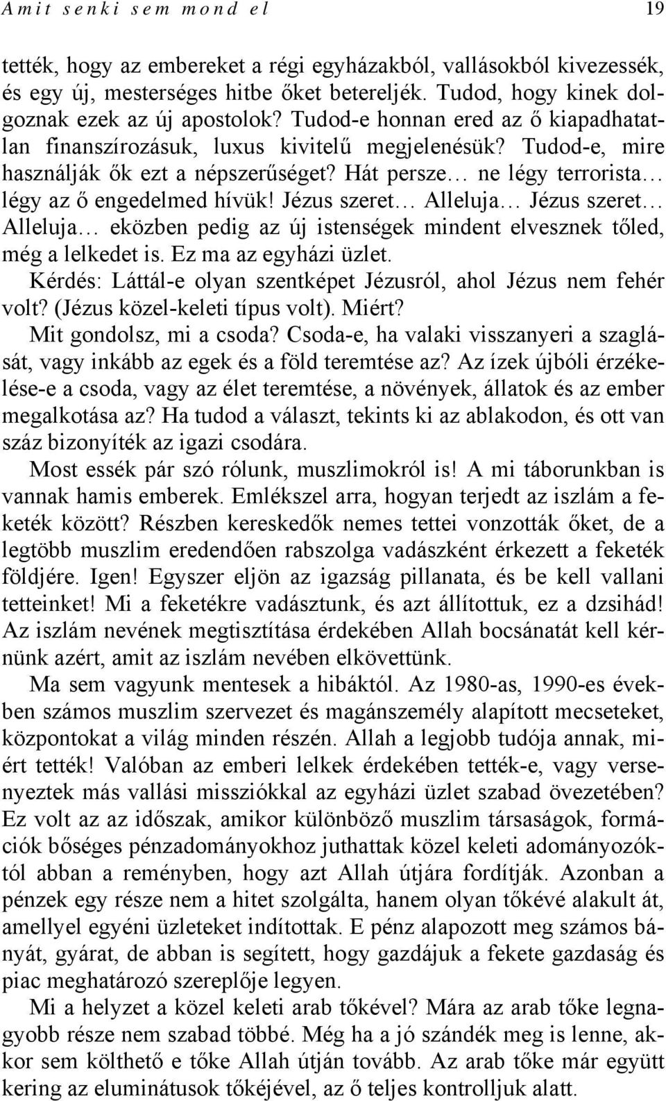 Jézus szeret Alleluja Jézus szeret Alleluja eközben pedig az új istenségek mindent elvesznek tőled, még a lelkedet is. Ez ma az egyházi üzlet.