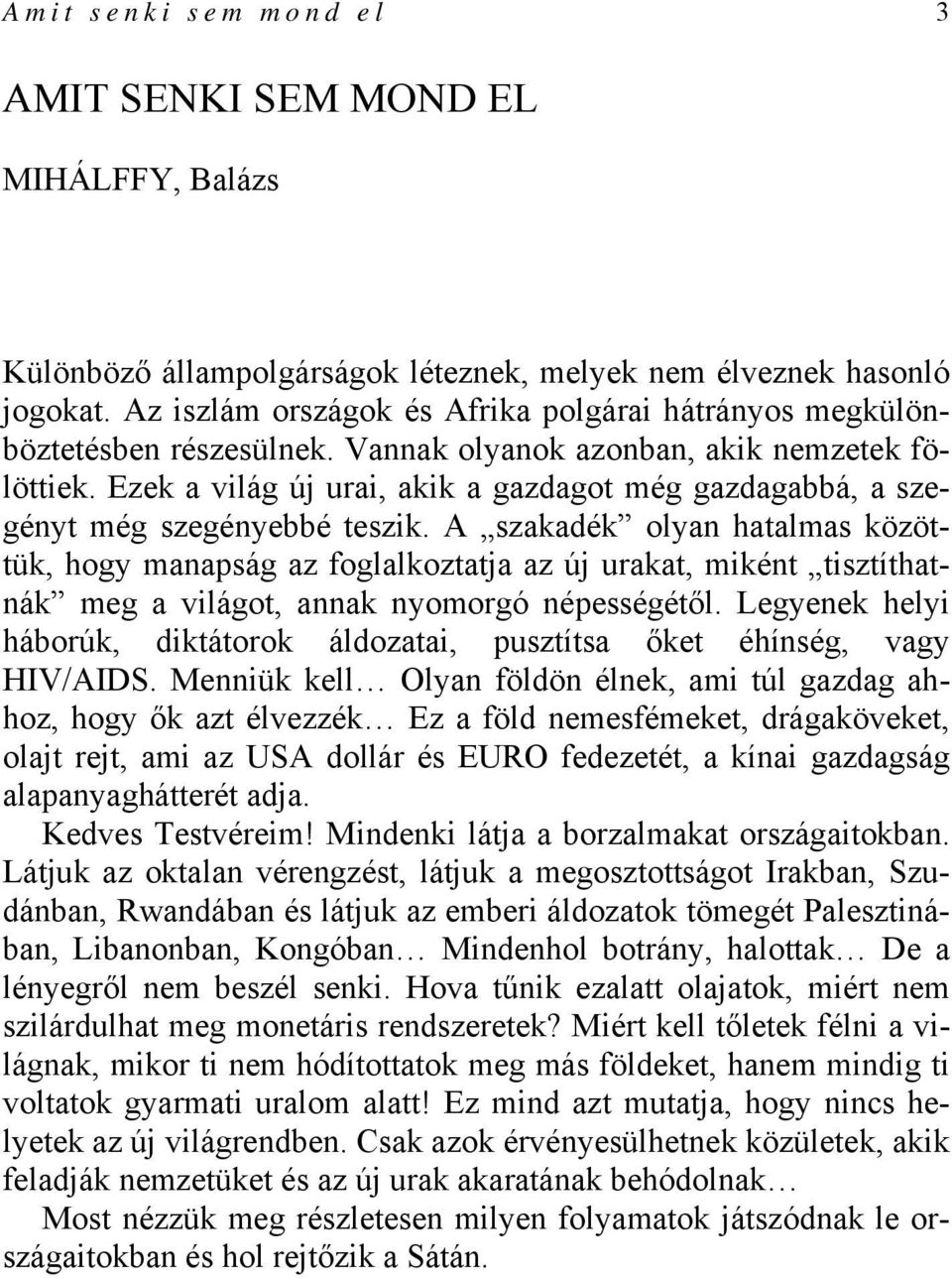 Ezek a világ új urai, akik a gazdagot még gazdagabbá, a szegényt még szegényebbé teszik.