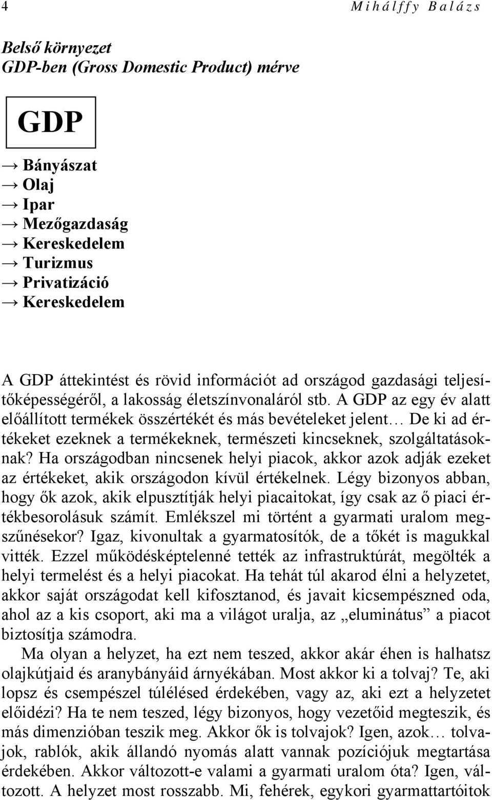 A GDP az egy év alatt előállított termékek összértékét és más bevételeket jelent De ki ad értékeket ezeknek a termékeknek, természeti kincseknek, szolgáltatásoknak?