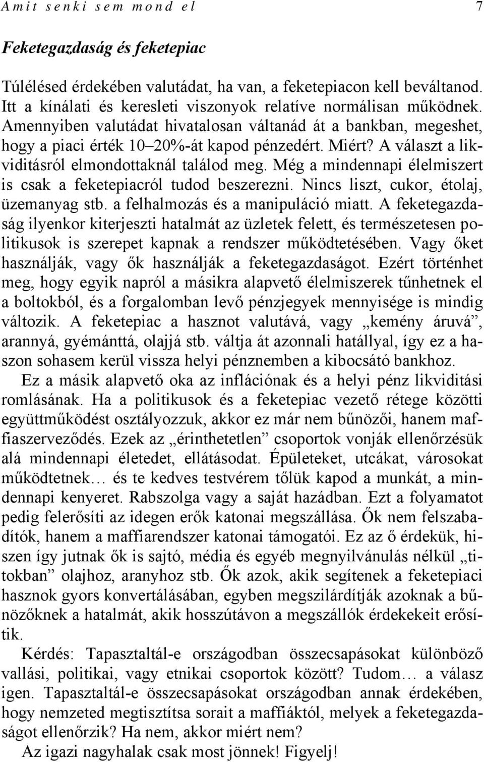 Még a mindennapi élelmiszert is csak a feketepiacról tudod beszerezni. Nincs liszt, cukor, étolaj, üzemanyag stb. a felhalmozás és a manipuláció miatt.