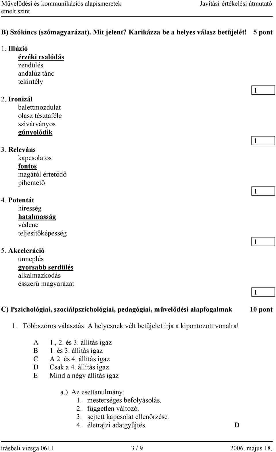 Akceleráció ünneplés gyorsabb serdülés alkalmazkodás ésszerű magyarázat C) Pszichológiai, szociálpszichológiai, pedagógiai, művelődési alapfogalmak 0 pont. Többszörös választás.