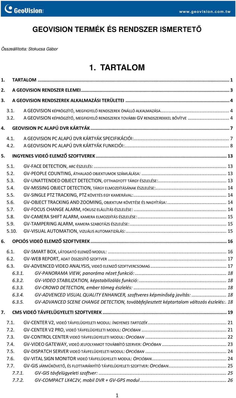 .. 8 5. INGYENES VIDEÓ ELEMZŐ SZOFTVEREK... 13 5.1. GV-FACE DETECTION, ARC ÉSZLELÉS:... 13 5.2. GV-PEOPLE COUNTING, ÁTHALADÓ OBJEKTUMOK SZÁMLÁLÁSA:... 13 5.3. GV-UNATTENDED OBJECT DETECTION, OTTHAGYOTT TÁRGY ÉSZLELÉSE:.