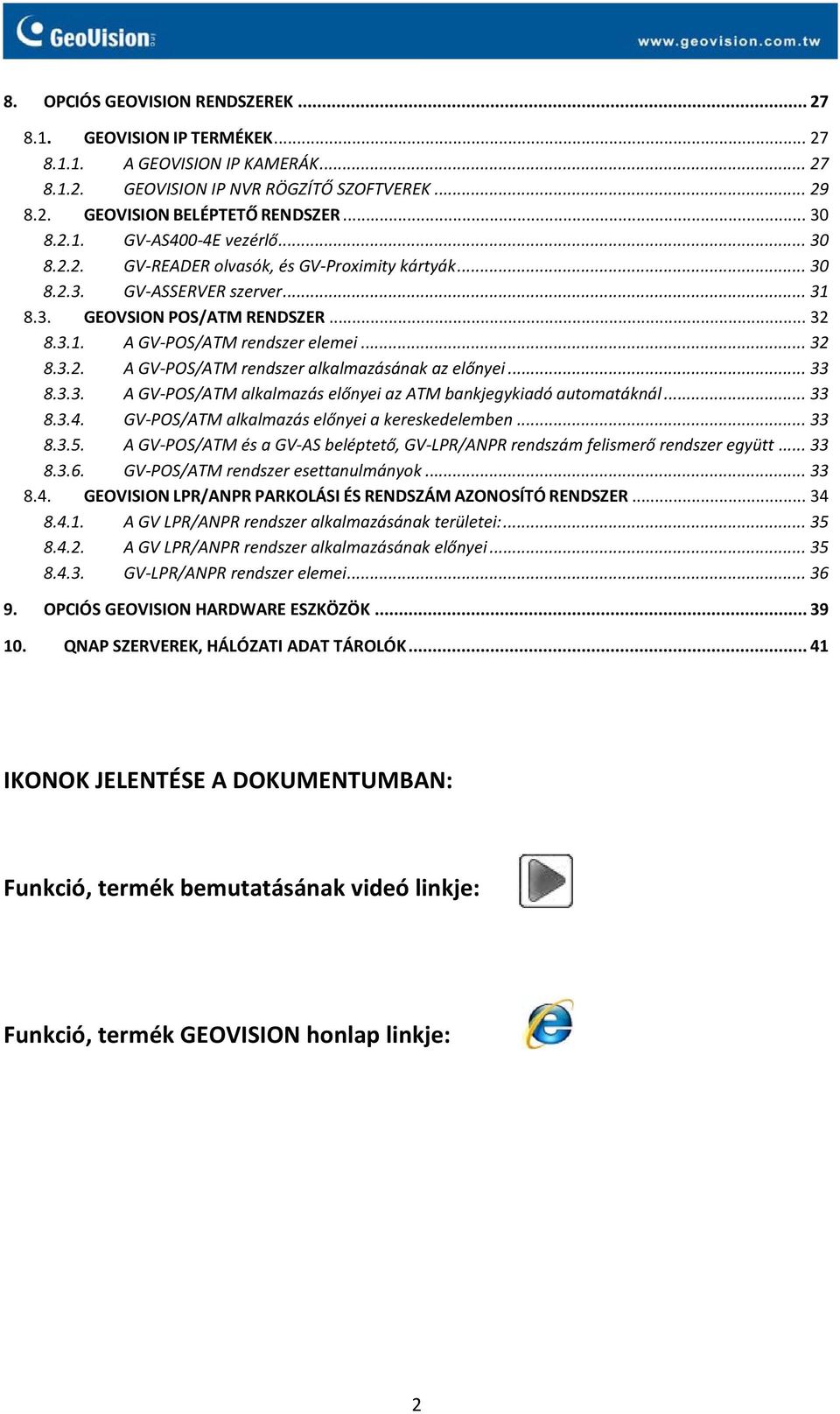 .. 33 8.3.3. A GV-POS/ATM alkalmazás előnyei az ATM bankjegykiadó automatáknál... 33 8.3.4. GV-POS/ATM alkalmazás előnyei a kereskedelemben... 33 8.3.5.