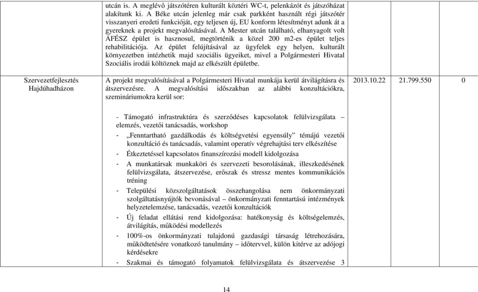 A Mester utcán található, elhanyagolt volt ÁFÉSZ épület is hasznosul, megtörténik a közel 200 m2-es épület teljes rehabilitációja.