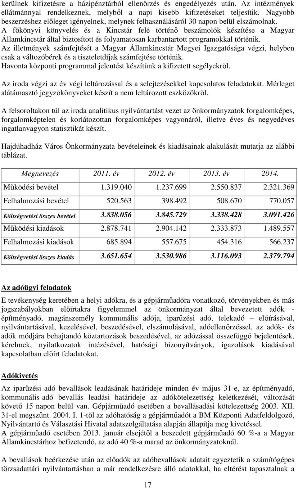 A főkönyvi könyvelés és a Kincstár felé történő beszámolók készítése a Magyar Államkincstár által biztosított és folyamatosan karbantartott programokkal történik.