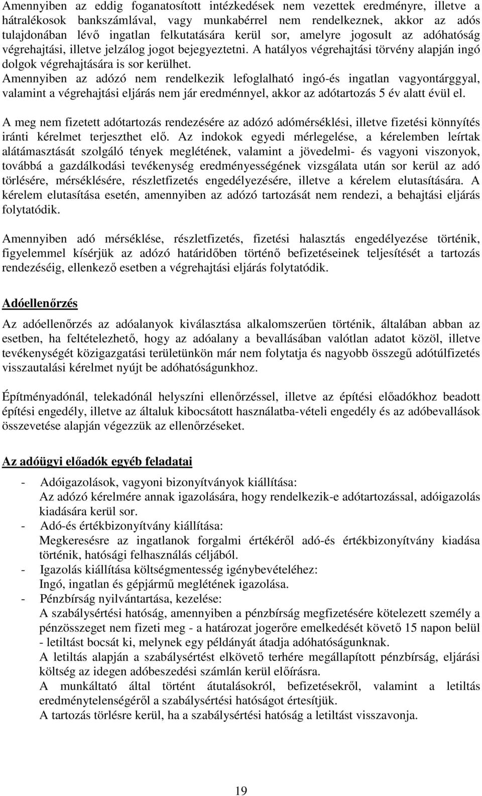 Amennyiben az adózó nem rendelkezik lefoglalható ingó-és ingatlan vagyontárggyal, valamint a végrehajtási eljárás nem jár eredménnyel, akkor az adótartozás 5 év alatt évül el.