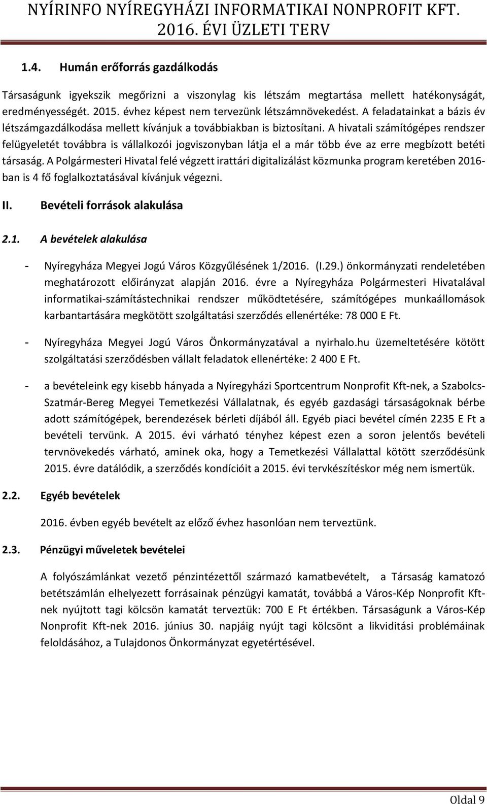 A hivatali számítógépes rendszer felügyeletét továbbra is vállalkozói jogviszonyban látja el a már több éve az erre megbízott betéti társaság.