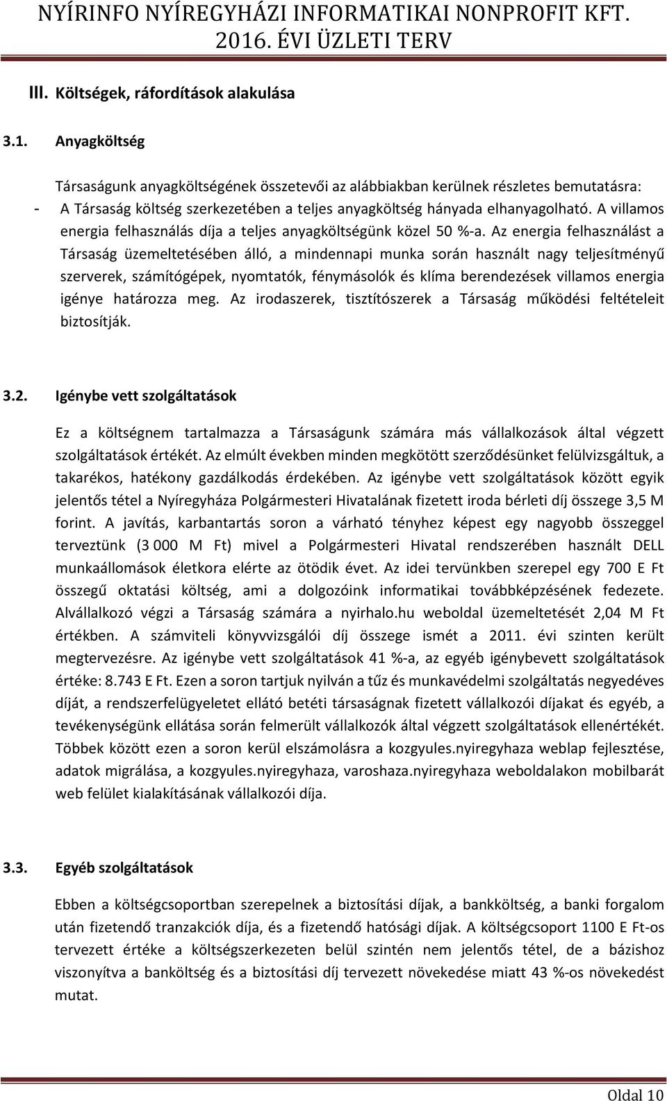 A villamos energia felhasználás díja a teljes anyagköltségünk közel 50 -a.