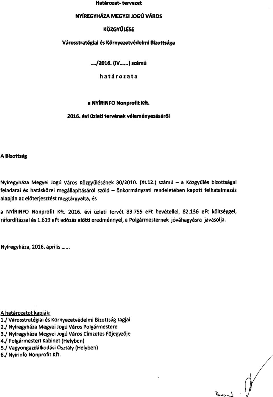 ) számú - a KözgyOlés bizottsága i feladatai és hatásköre I megállapltásáról szóló - önkormányzati rendeletében kapott felhatalmazás alapján az előterjesztést megtárgyalta.