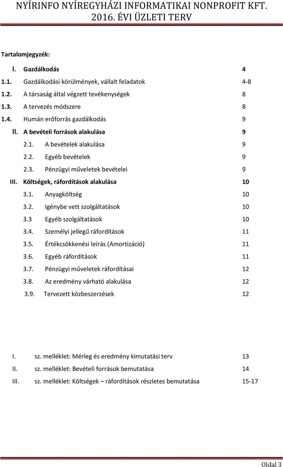 3 Egyéb szolgáltatások 10 3.4. Személyi jellegű ráfordítások 11 3.5. Értékcsökkenési leírás (Amortizáció) 11 3.6. Egyéb ráfordítások 11 3.7. Pénzügyi műveletek ráfordításai 12 3.8.