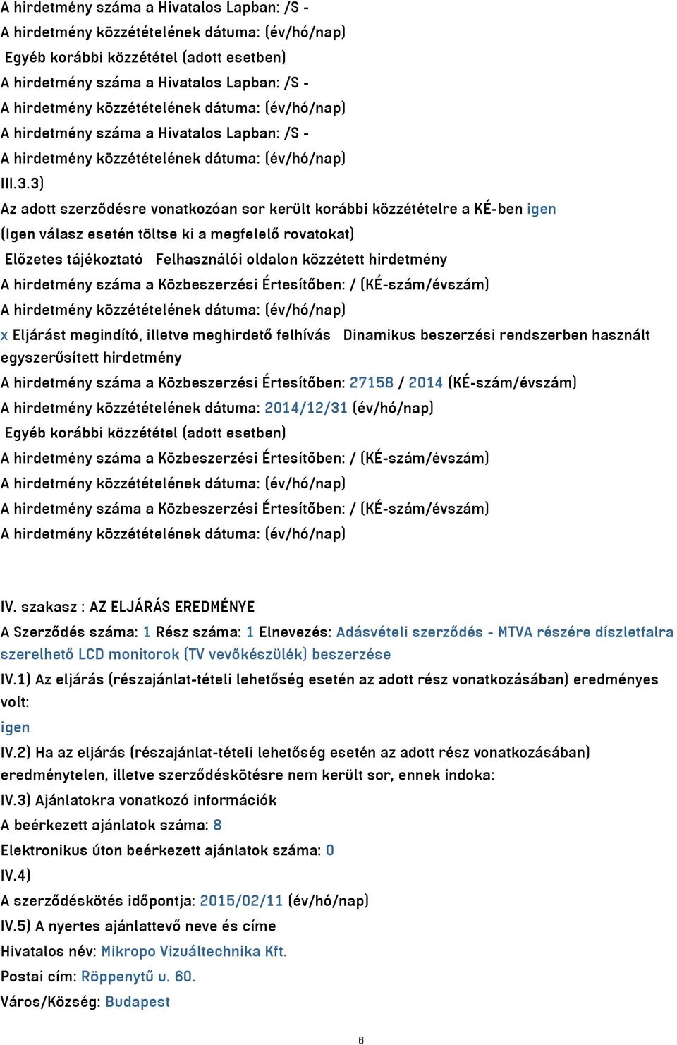 hirdetmény száma a Közbeszerzési Értesítőben: / (KÉ-szám/évszám) x Eljárást megindító, illetve meghirdető felhívás Dinamikus beszerzési rendszerben használt egyszerűsített hirdetmény A hirdetmény