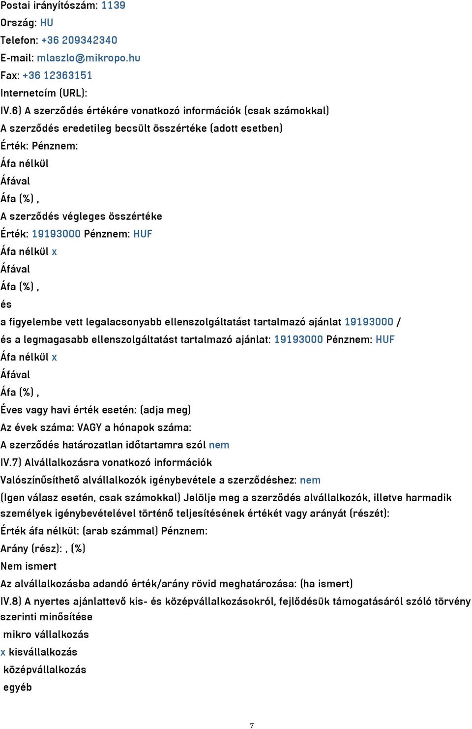 Érték: 19193000 Pénznem: HUF Áfa nélkül x Áfával Áfa (%), és a figyelembe vett legalacsonyabb ellenszolgáltatást tartalmazó ajánlat 19193000 / és a legmagasabb ellenszolgáltatást tartalmazó ajánlat: