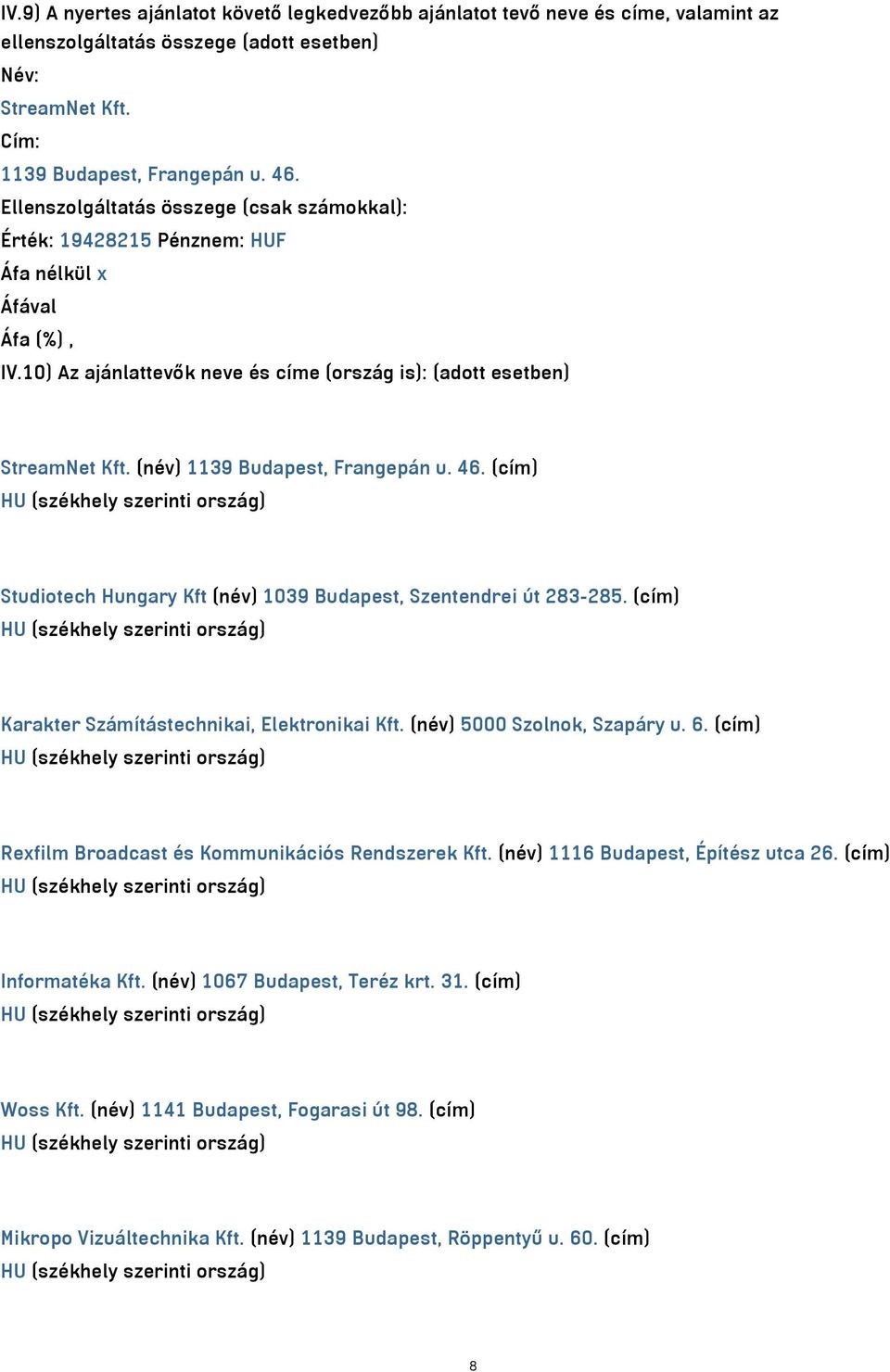 (név) 1139 Budapest, Frangepán u. 46. (cím) Studiotech Hungary Kft (név) 1039 Budapest, Szentendrei út 283-285. (cím) Karakter Számítástechnikai, Elektronikai Kft. (név) 5000 Szolnok, Szapáry u. 6.