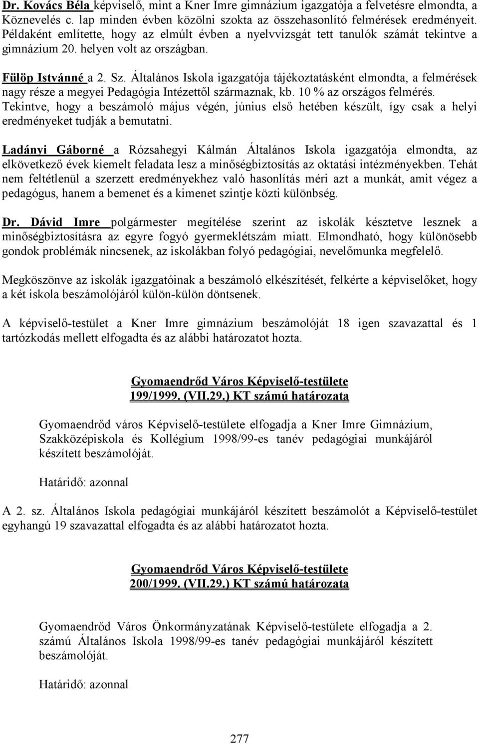 Általános Iskola igazgatója tájékoztatásként elmondta, a felmérések nagy része a megyei Pedagógia Intézettıl származnak, kb. 10 % az országos felmérés.