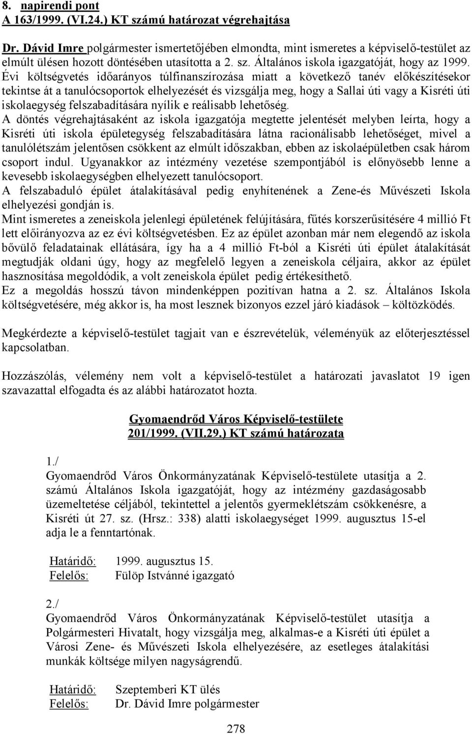 Évi költségvetés idıarányos túlfinanszírozása miatt a következı tanév elıkészítésekor tekintse át a tanulócsoportok elhelyezését és vizsgálja meg, hogy a Sallai úti vagy a Kisréti úti iskolaegység