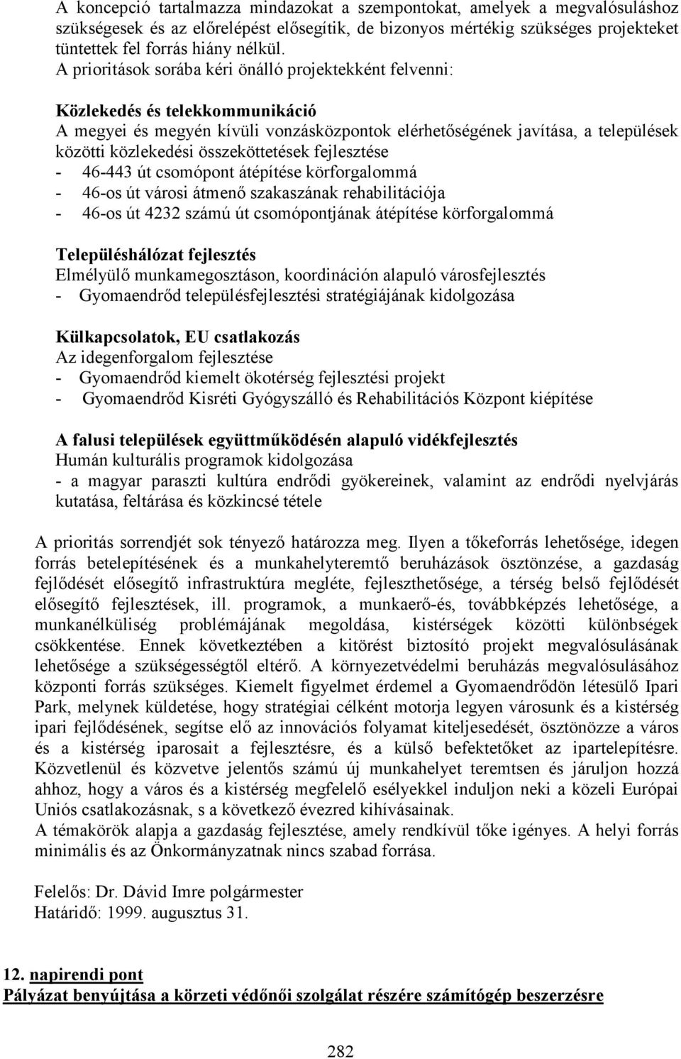 összeköttetések fejlesztése - 46-443 út csomópont átépítése körforgalommá - 46-os út városi átmenı szakaszának rehabilitációja - 46-os út 4232 számú út csomópontjának átépítése körforgalommá