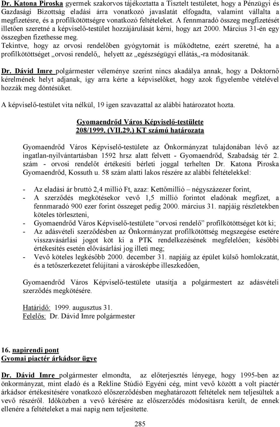 Tekintve, hogy az orvosi rendelıben gyógytornát is mőködtetne, ezért szeretné, ha a profilkötöttséget orvosi rendelı helyett az egészségügyi ellátás -ra módosítanák. Dr.