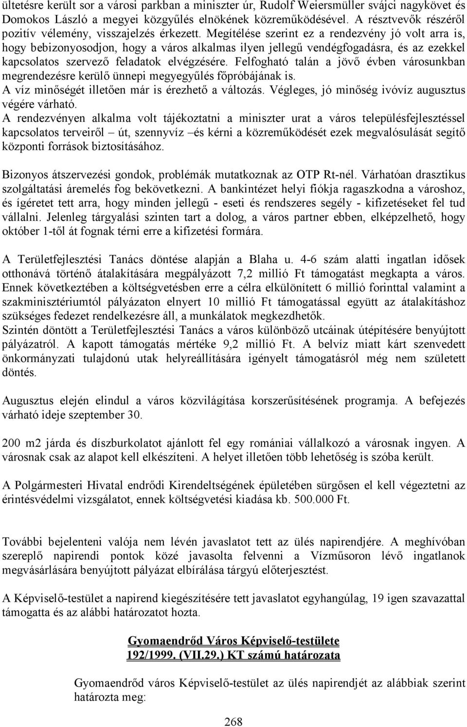 Megítélése szerint ez a rendezvény jó volt arra is, hogy bebizonyosodjon, hogy a város alkalmas ilyen jellegő vendégfogadásra, és az ezekkel kapcsolatos szervezı feladatok elvégzésére.