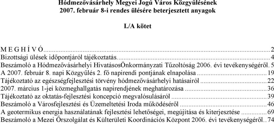 ..19 Tájékoztató az egészségfejlesztési törvény hódmezővásárhelyi hatásairól...22 2007. március 1-jei közmeghallgatás napirendjének meghatározása.