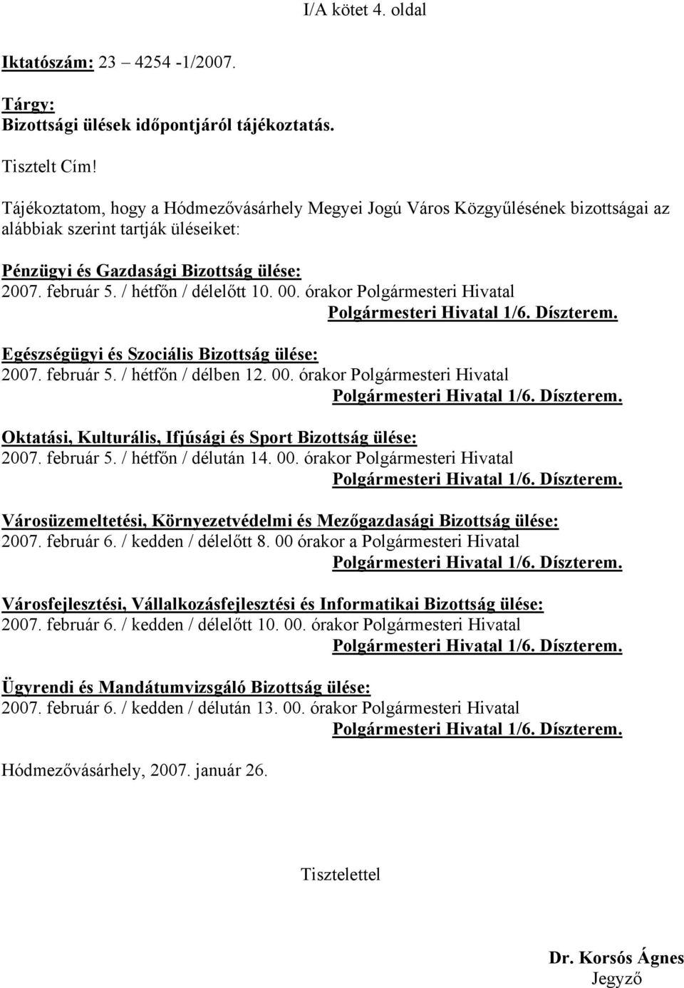 00. órakor Polgármesteri Hivatal Polgármesteri Hivatal 1/6. Díszterem. Egészségügyi és Szociális Bizottság ülése: 2007. február 5. / hétfőn / délben 12. 00.