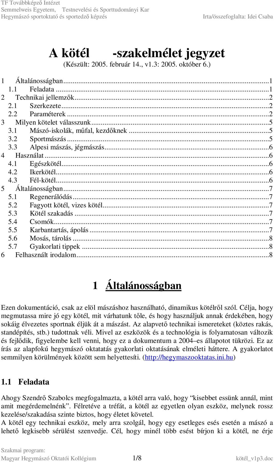 ..6 5 Általánosságban...7 5.1 Regenerálódás...7 5.2 Fagyott kötél, vizes kötél...7 5.3 Kötél szakadás...7 5.4 Csomók...7 5.5 Karbantartás, ápolás...7 5.6 Mosás, tárolás...8 5.7 Gyakorlati tippek.