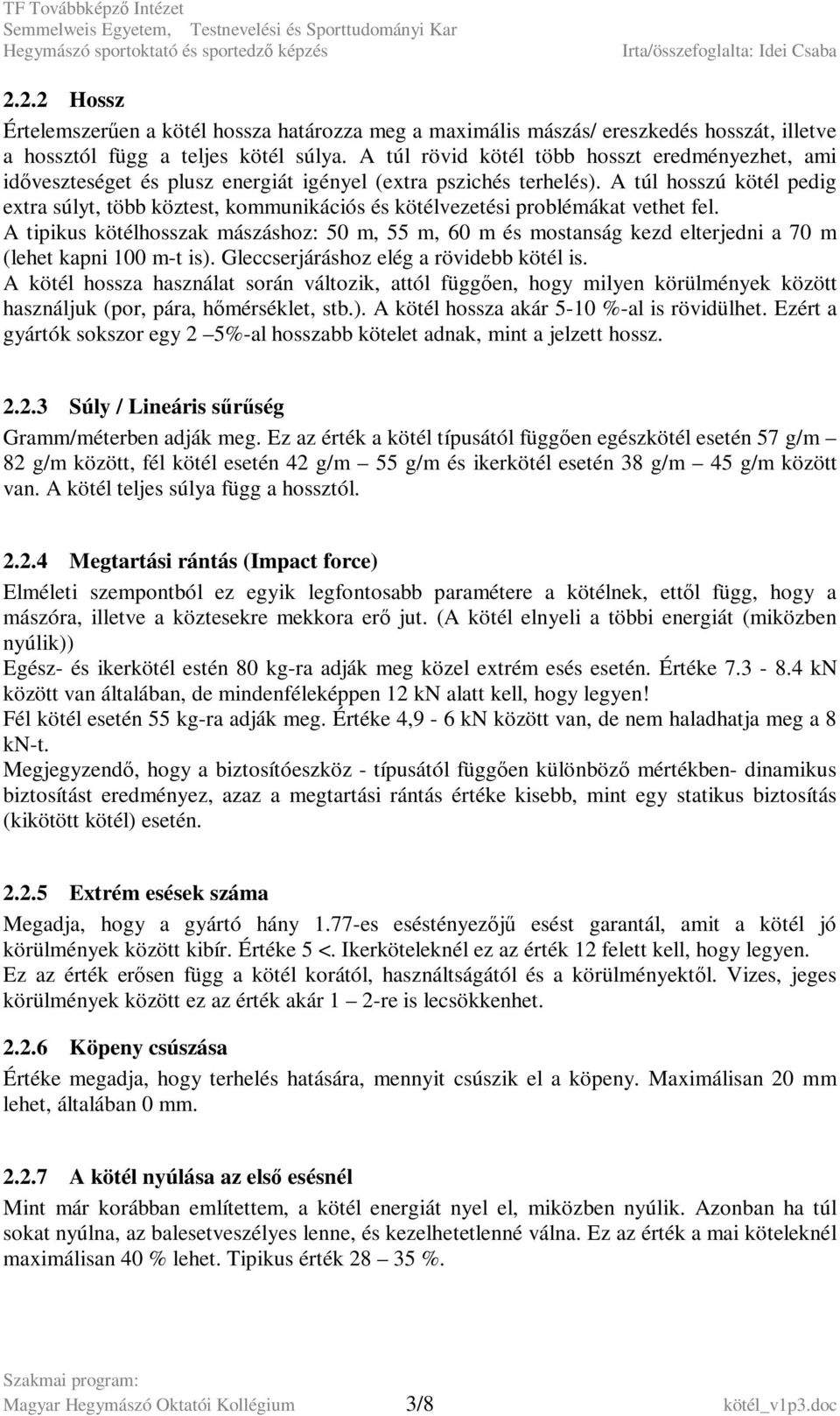 A túl hosszú kötél pedig extra súlyt, több köztest, kommunikációs és kötélvezetési problémákat vethet fel.