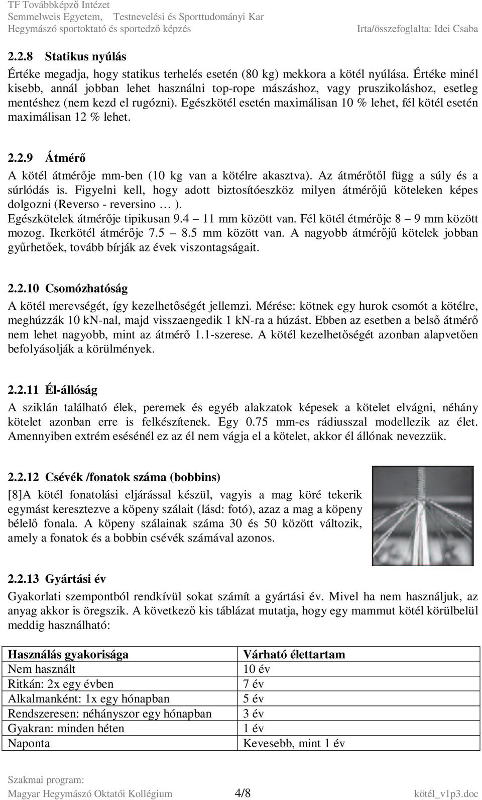 Egészkötél esetén maximálisan 10 % lehet, fél kötél esetén maximálisan 12 % lehet. 2.2.9 Átmérő A kötél átmérője mm-ben (10 kg van a kötélre akasztva). Az átmérőtől függ a súly és a súrlódás is.