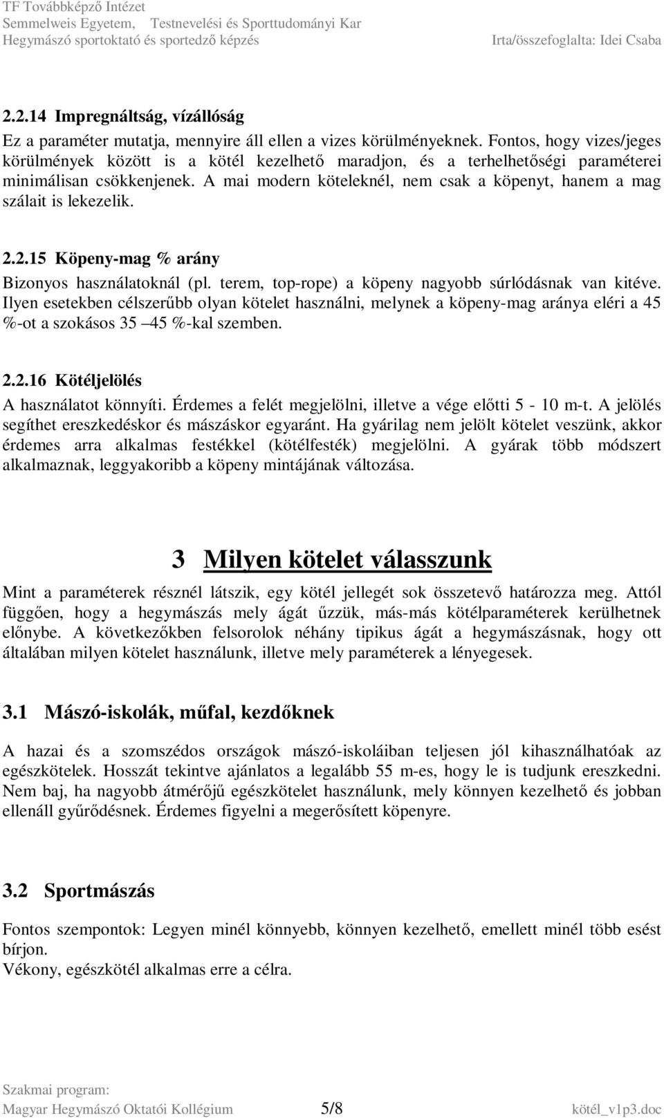 A mai modern köteleknél, nem csak a köpenyt, hanem a mag szálait is lekezelik. 2.2.15 Köpeny-mag % arány Bizonyos használatoknál (pl. terem, top-rope) a köpeny nagyobb súrlódásnak van kitéve.