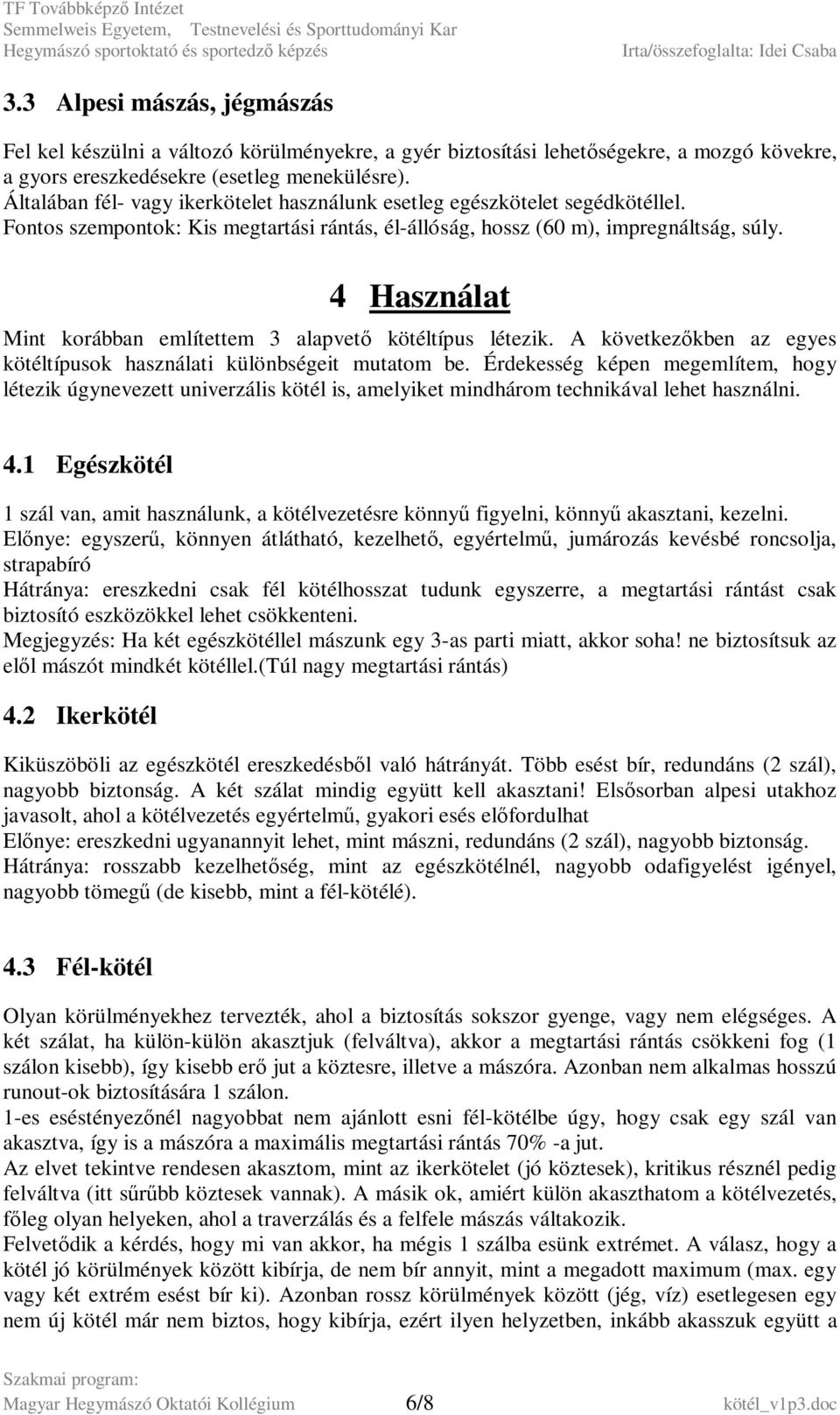 4 Használat Mint korábban említettem 3 alapvető kötéltípus létezik. A következőkben az egyes kötéltípusok használati különbségeit mutatom be.