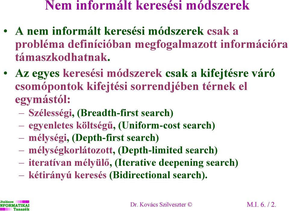 Az egyes keresési módszerek csak a kifejtésre váró csomópontok kifejtési sorrendjében térnek el egymástól: Szélességi,