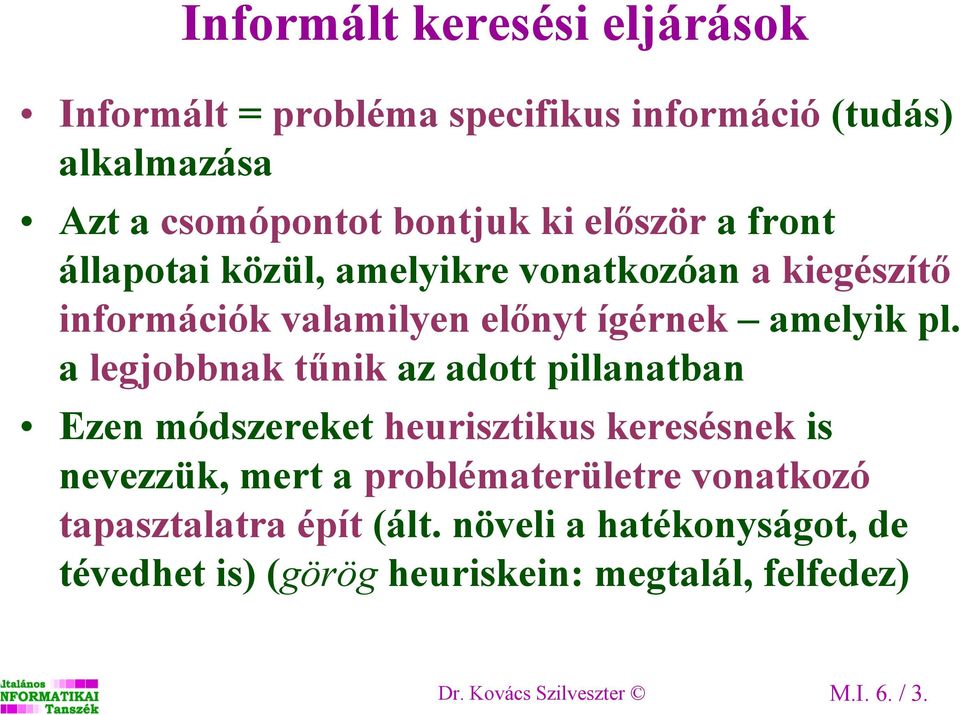 a legjobbnak tűnik az adott pillanatban Ezen módszereket heurisztikus keresésnek is nevezzük, mert a problématerületre