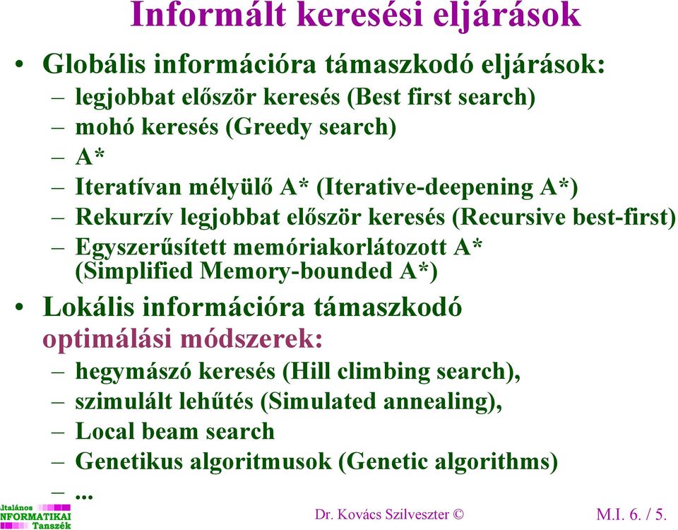 memóriakorlátozott A* (Simplified Memory-bounded A*) Lokális információra támaszkodó optimálási módszerek: hegymászó keresés (Hill climbing
