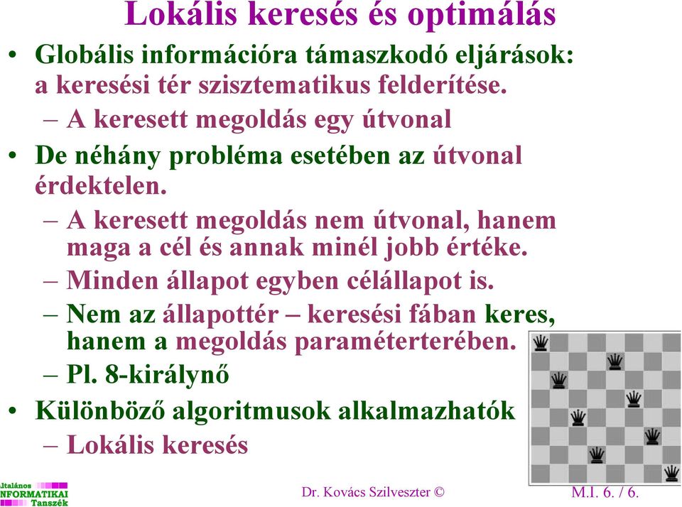 A keresett megoldás nem útvonal, hanem maga a cél és annak minél jobb értéke. Minden állapot egyben célállapot is.