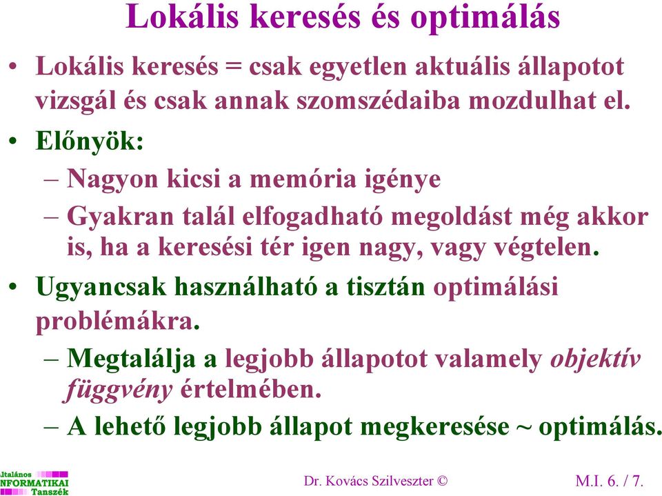 Előnyök: Nagyon kicsi a memória igénye Gyakran talál elfogadható megoldást még akkor is, ha a keresési tér igen nagy,