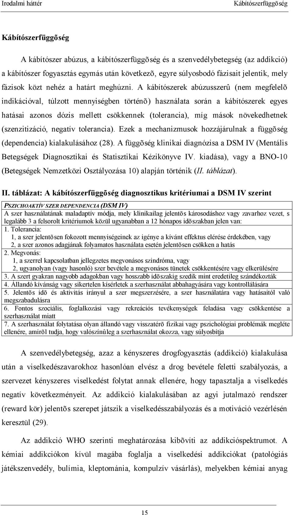 A kábítószerek abúzusszerû (nem megfelelõ indikációval, túlzott mennyiségben történõ) használata során a kábítószerek egyes hatásai azonos dózis mellett csökkennek (tolerancia), míg mások