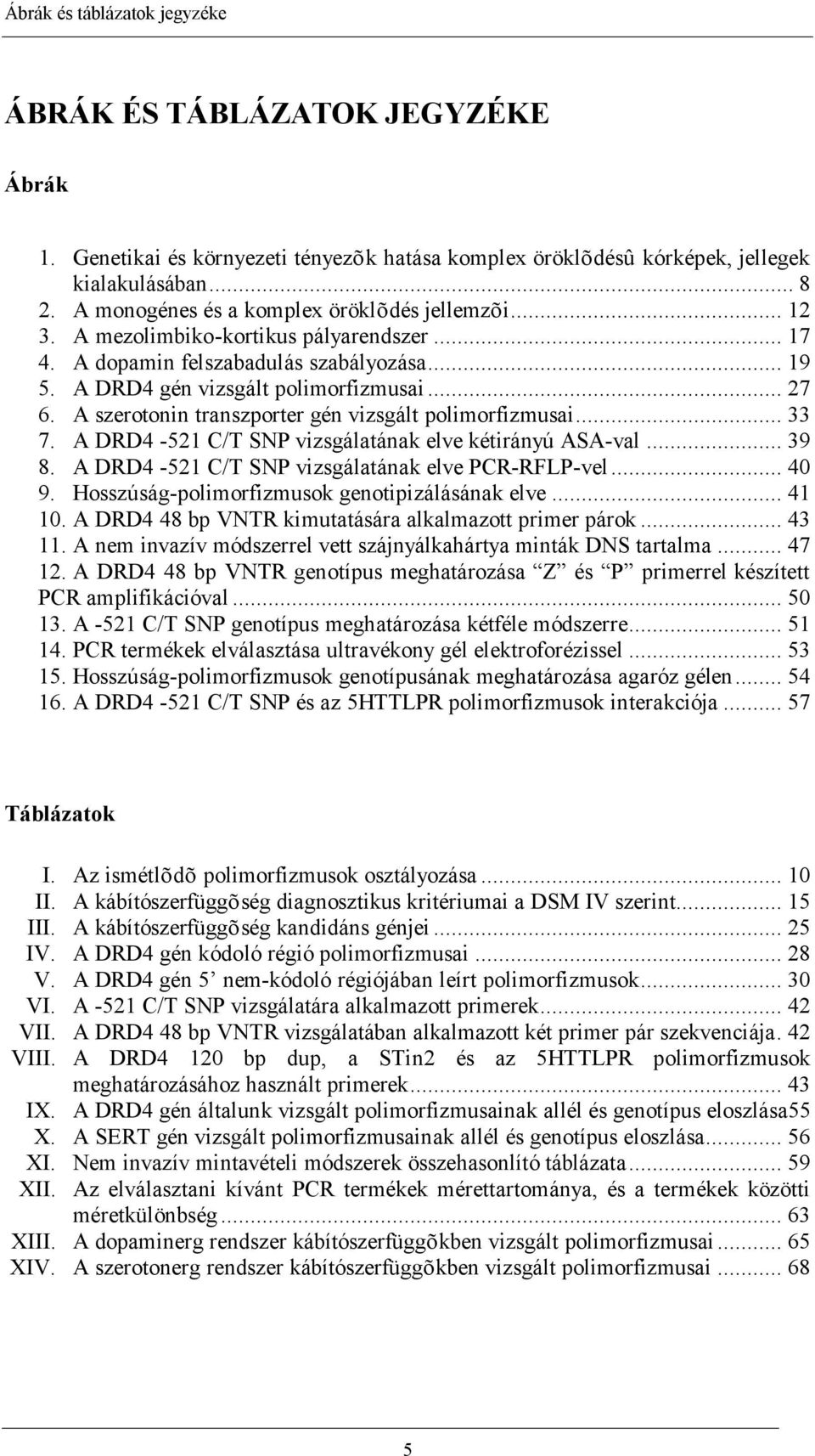 A szerotonin transzporter gén vizsgált polimorfizmusai... 33 7. A DRD4-521 C/T SNP vizsgálatának elve kétirányú ASA-val... 39 8. A DRD4-521 C/T SNP vizsgálatának elve PCR-RFLP-vel... 40 9.