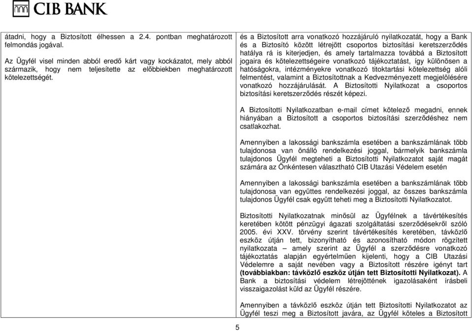 és a Biztosított arra vonatkozó hozzájáruló nyilatkozatát, hogy a Bank és a Biztosító között létrejött csoportos biztosítási keretszerződés hatálya rá is kiterjedjen, és amely tartalmazza továbbá a