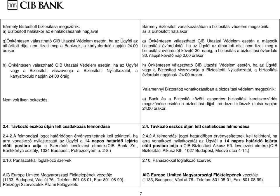 00 órakor, h) Önkéntesen választható CIB Utazási Védelem esetén, ha az Ügyfél vagy a Biztosított visszavonja a Biztosítotti Nyilatkozatát, a kártyaforduló napján 24:00 óráig Bármely Biztosított